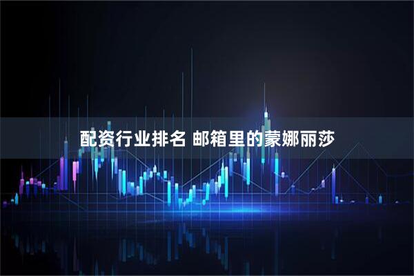 配资行业排名 邮箱里的蒙娜丽莎